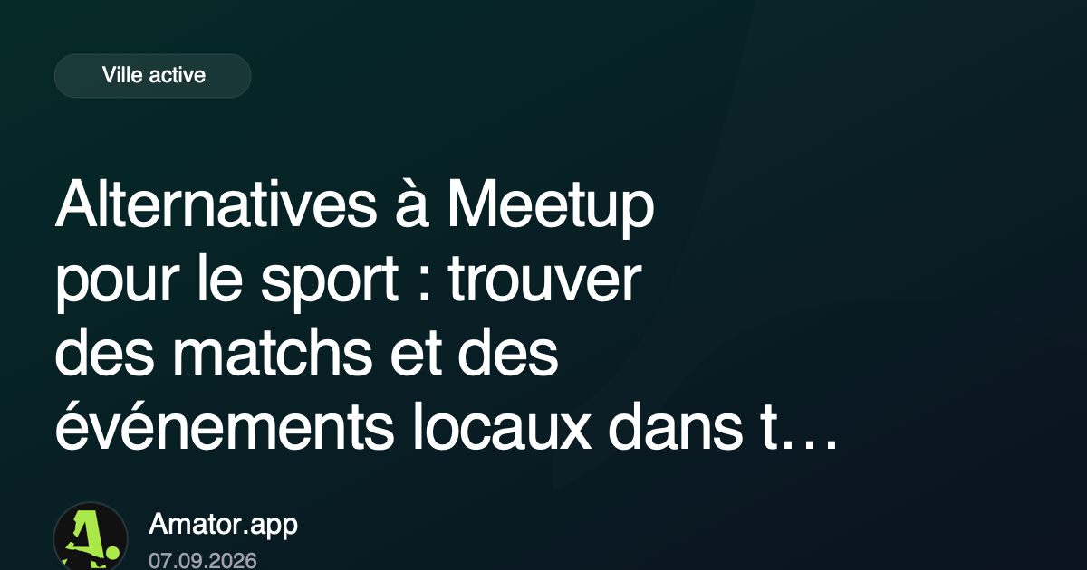 Alternatives à Meetup pour le sport : trouver des matchs et des événements locaux dans ta ville