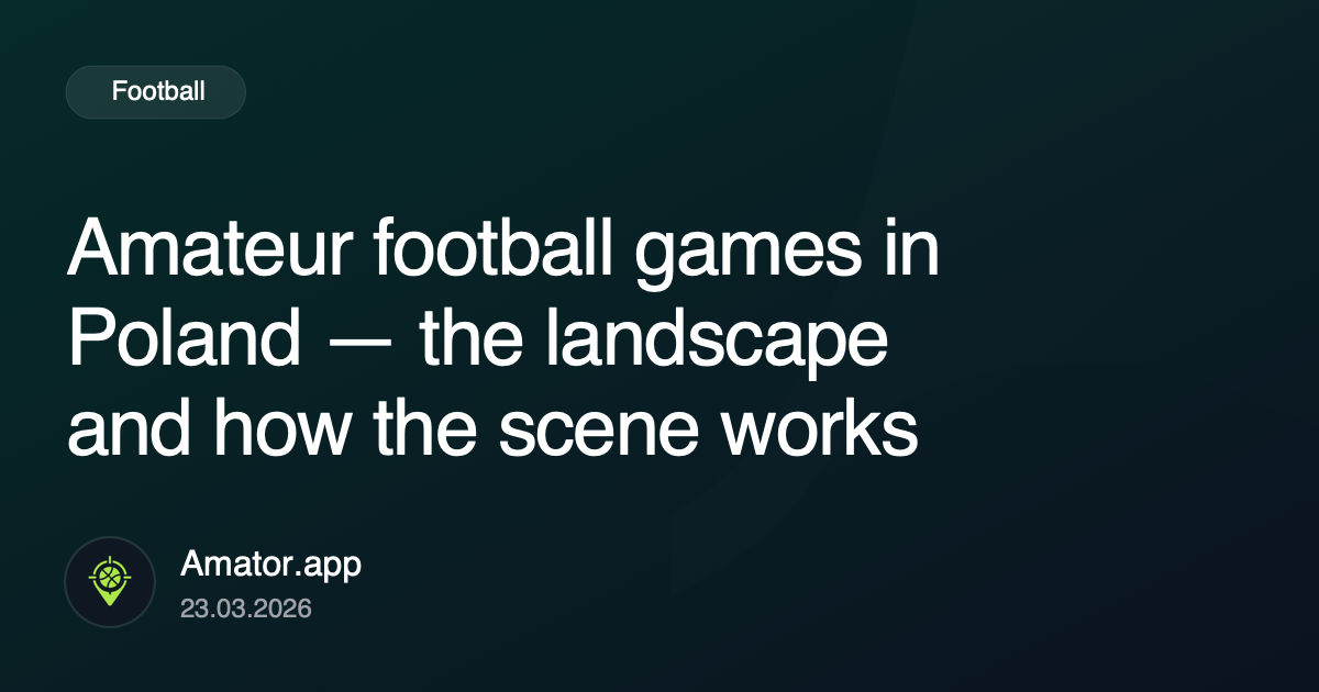 Amateur football games in Poland — the landscape and how the scene works