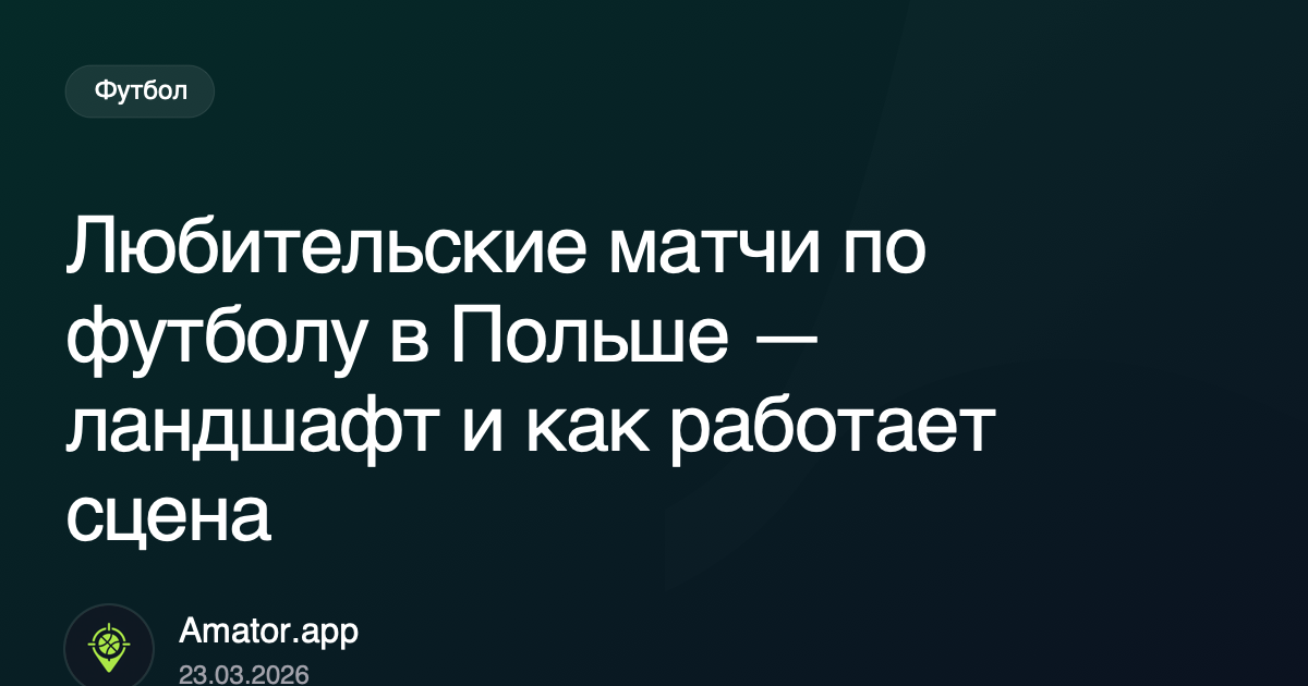 Любительские матчи по футболу в Польше — ландшафт и как работает сцена