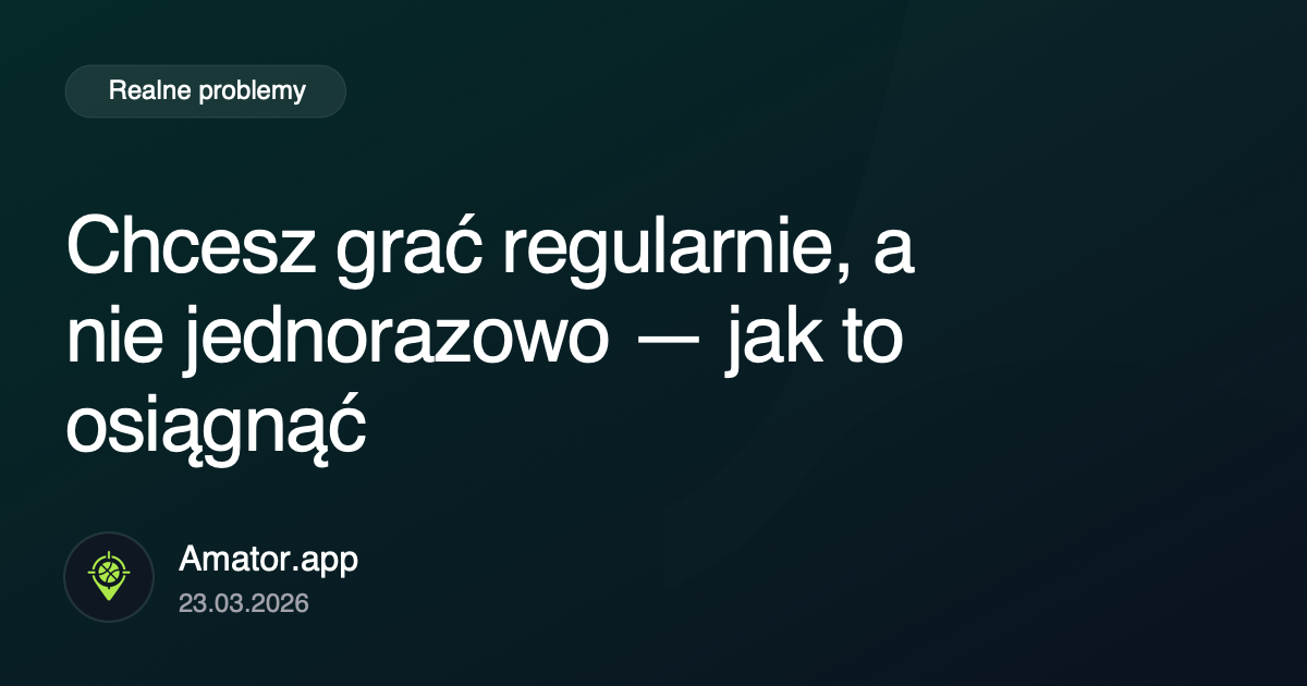 Chcesz grać regularnie, a nie jednorazowo: jak to naprawdę zbudować