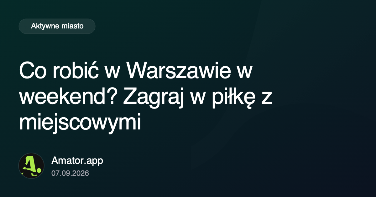 Co robić w Warszawie w weekend? Zagraj w piłkę z miejscowymi