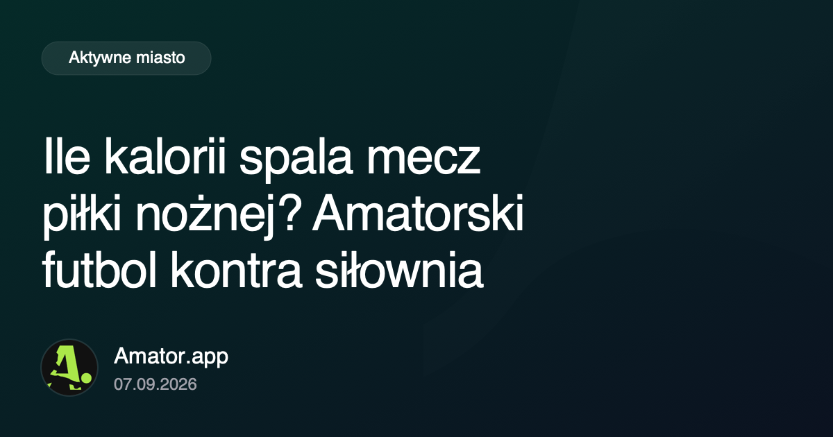 Ile kalorii spala mecz piłki nożnej? Amatorski futbol kontra siłownia