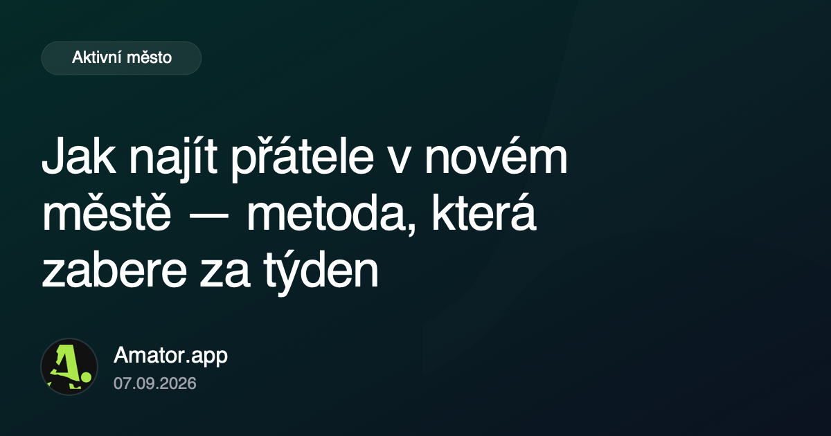 Jak najít přátele v novém městě — metoda, která zabere za týden