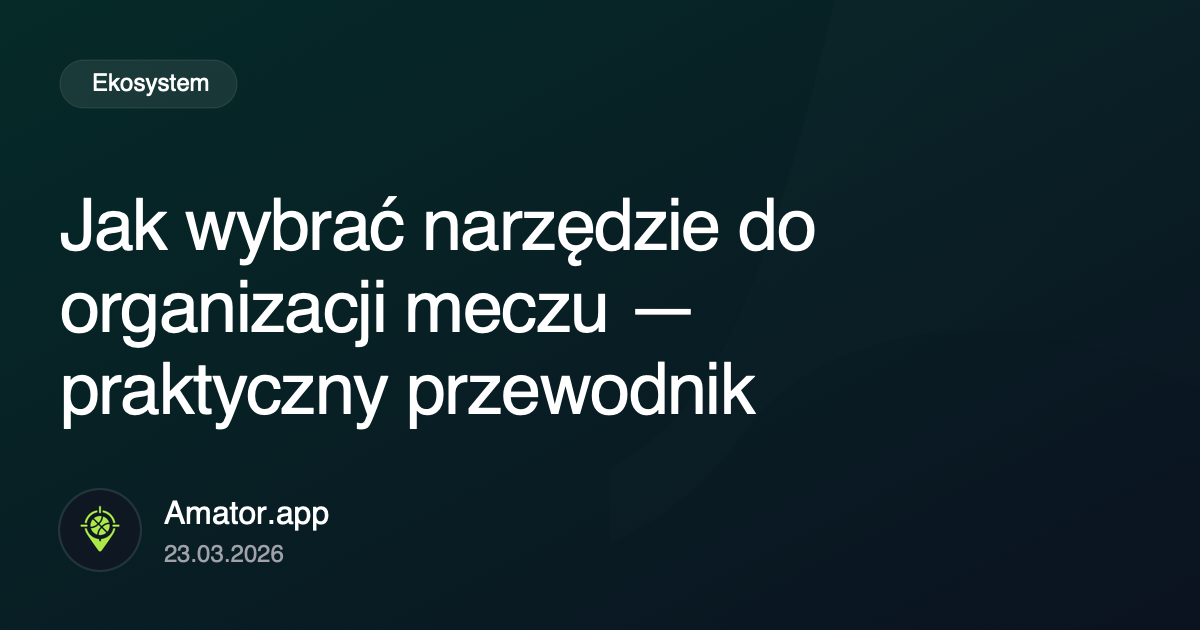 Jak wybrać narzędzie do organizacji meczu dla swojej grupy