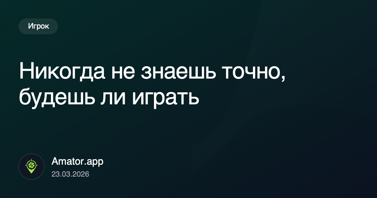 Никогда не знаешь точно, будете ли играть