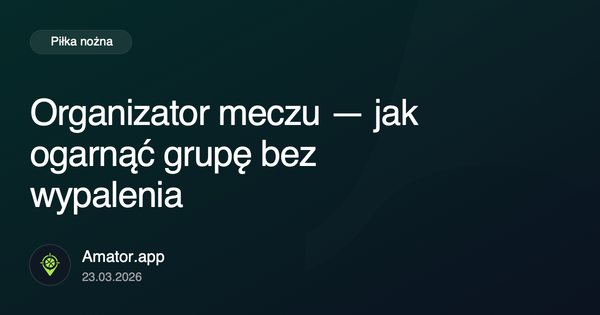 Organizator meczu — jak ogarnąć grupę bez wypalenia