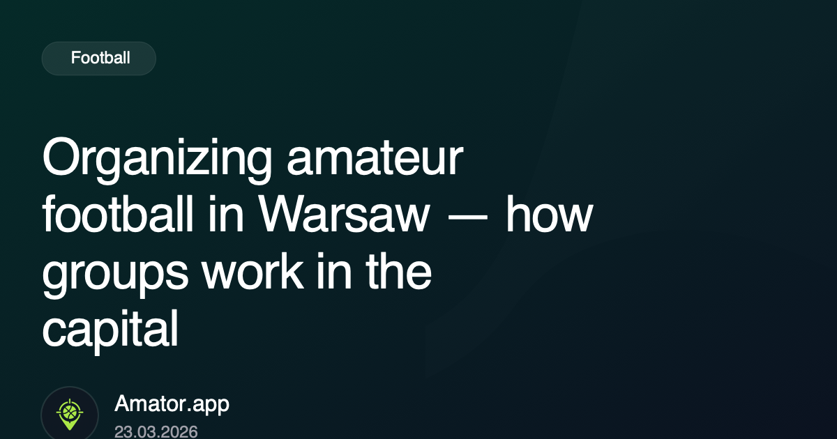 Organizing amateur football in Warsaw — how groups work in the capital