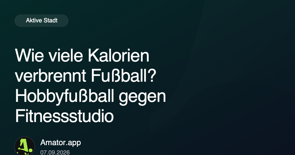 Wie viele Kalorien verbrennt Fußball? Hobbyfußball gegen Fitnessstudio